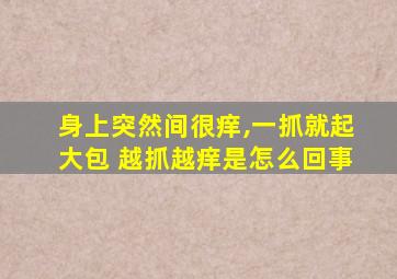 身上突然间很痒,一抓就起大包 越抓越痒是怎么回事